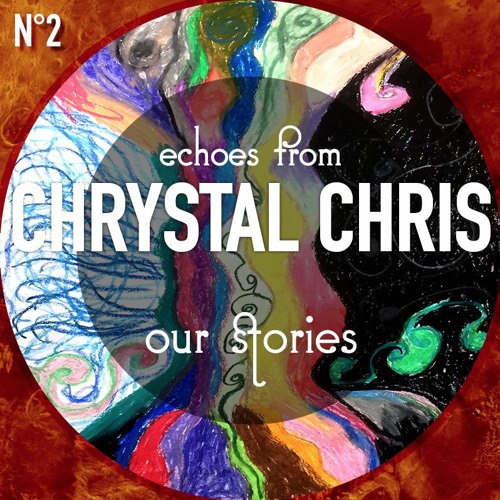 Echoes from Chrystal Chris - Our stories